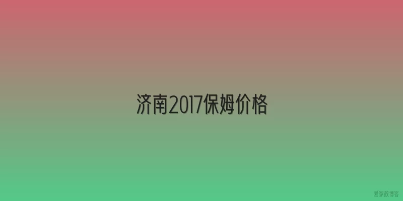 济南2017保姆价格