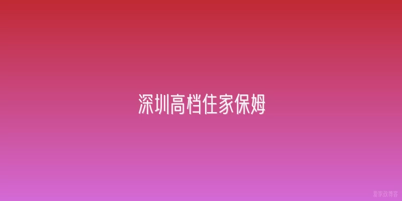 深圳高档住家保姆