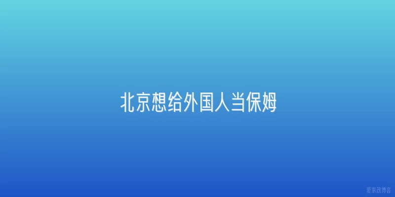 北京想给外国人当保姆