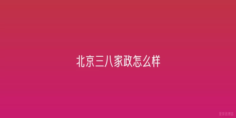 北京三八家政怎么样