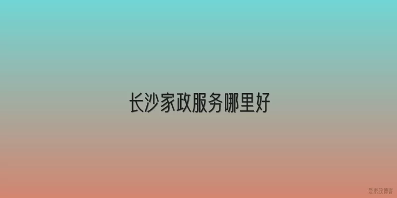 长沙家政服务哪里好
