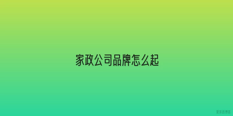 家政公司品牌怎么起