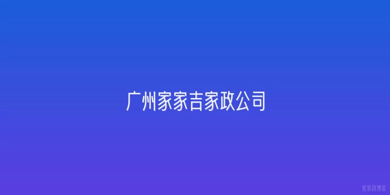 广州家家吉家政公司