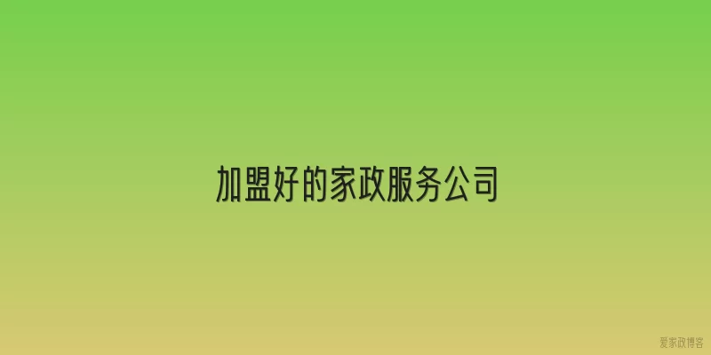 加盟好的家政服务公司