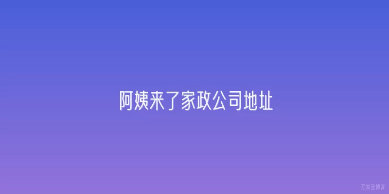 阿姨来了家政公司地址