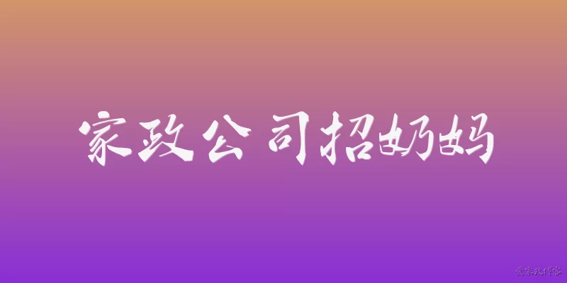 家政公司招奶妈:2026年家政公司招奶妈，具体是做什么工作？