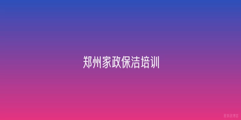 郑州家政保洁培训