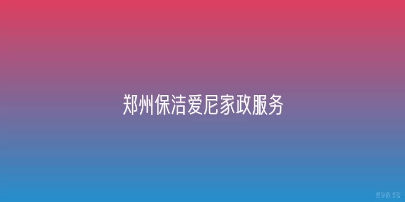 郑州保洁爱尼家政服务