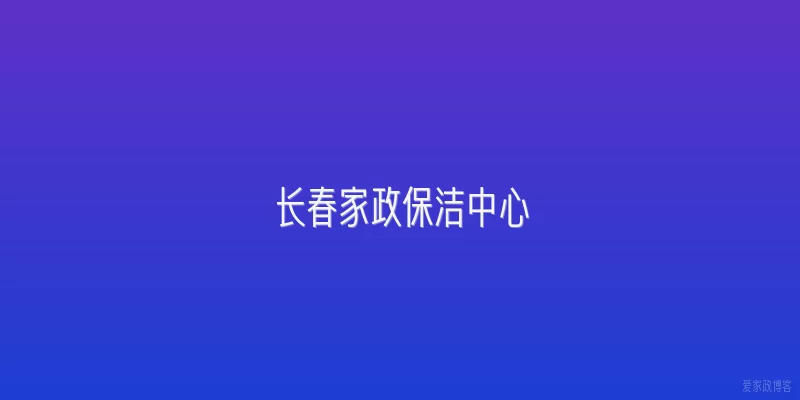 长春家政保洁中心