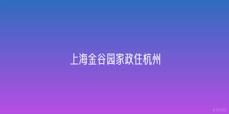 上海金谷园家政住杭州