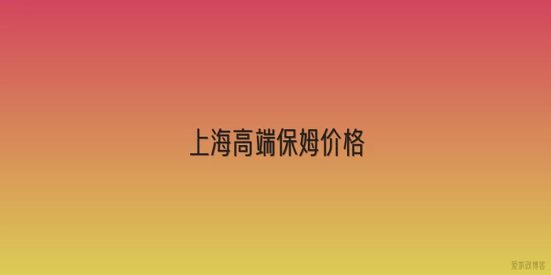 上海高端保姆价格