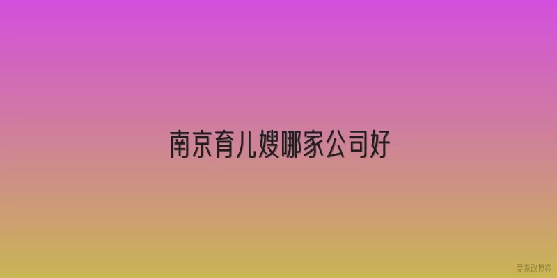 南京育儿嫂哪家公司好