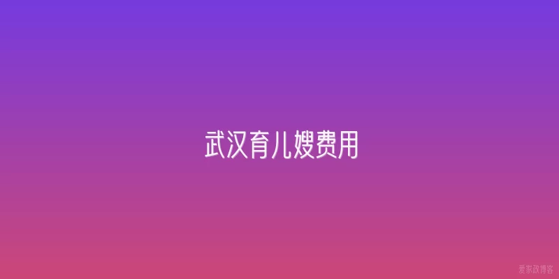 武汉育儿嫂费用