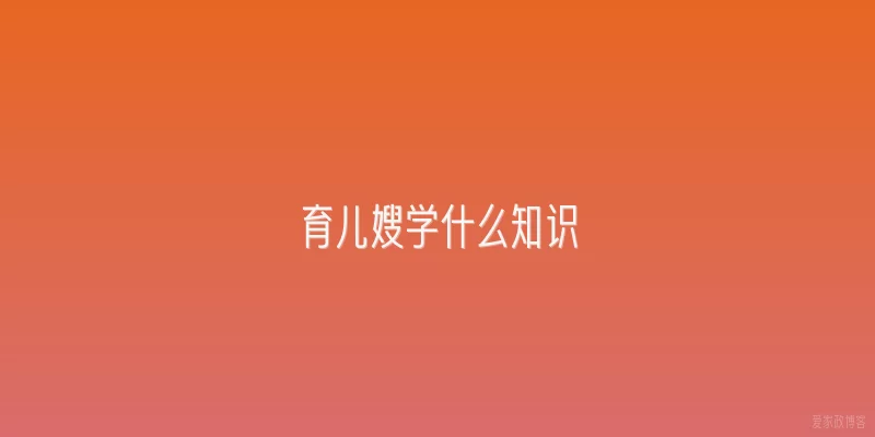育儿嫂学什么知识