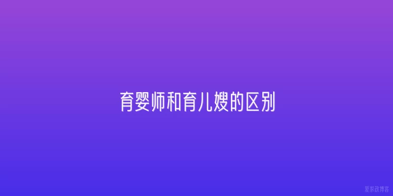 育婴师和育儿嫂的区别