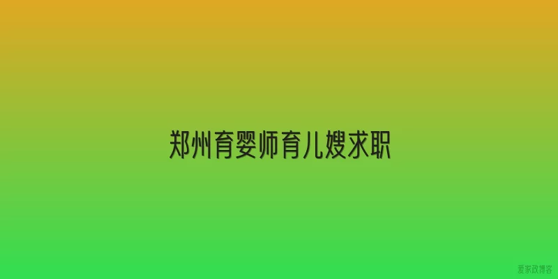 郑州育婴师育儿嫂求职