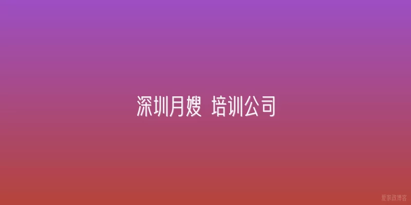 深圳月嫂 培训公司