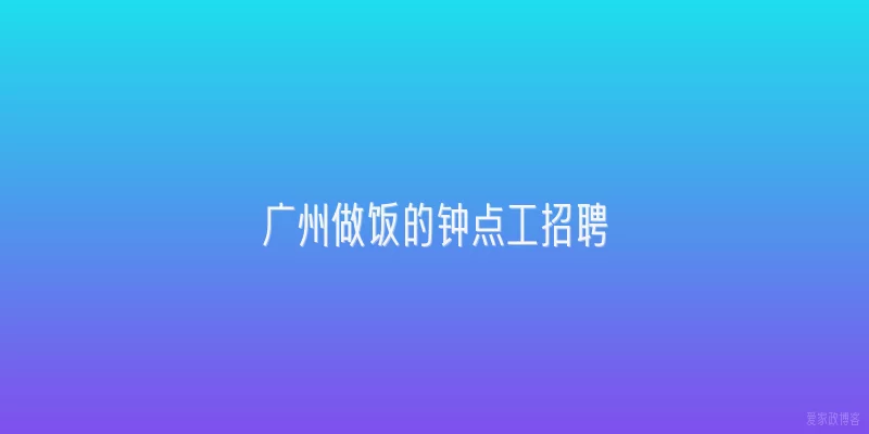 广州做饭的钟点工招聘