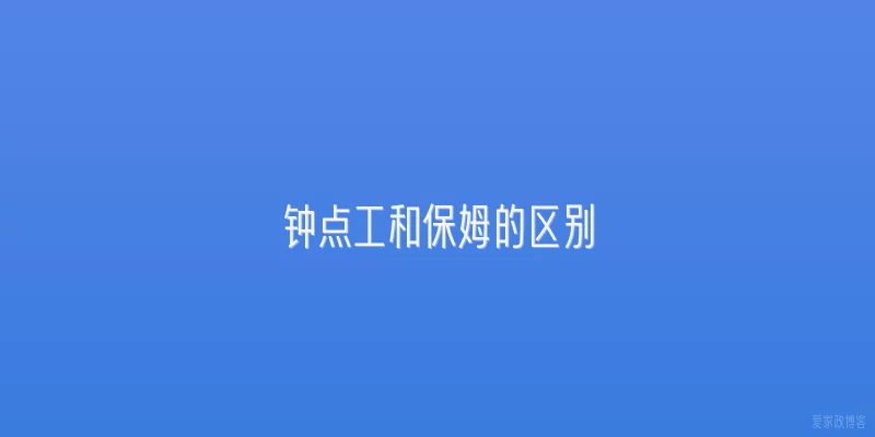 钟点工和保姆的区别