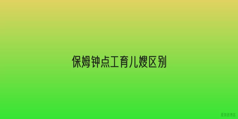保姆钟点工育儿嫂区别