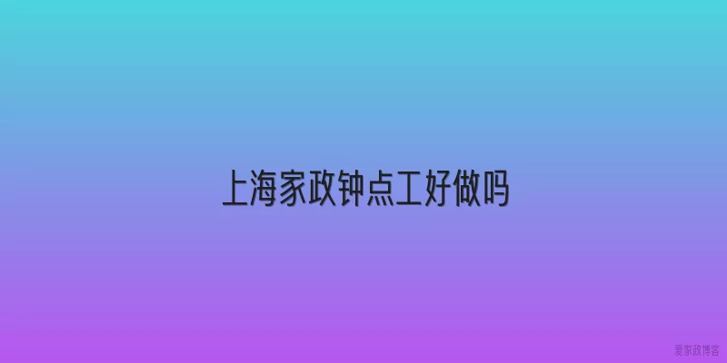 上海家政钟点工好做吗